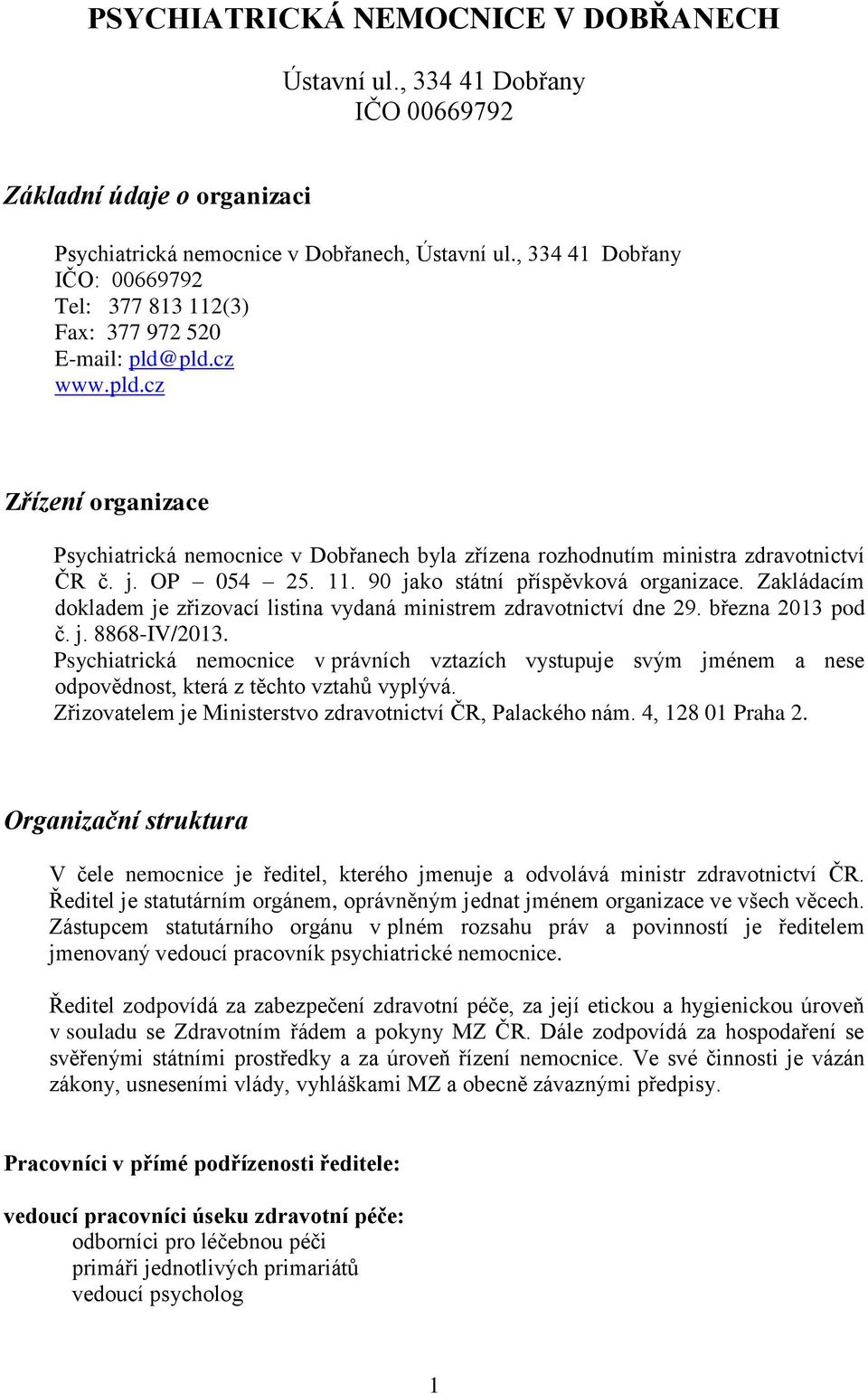 j. OP 054 25. 11. 90 jako státní příspěvková organizace. Zakládacím dokladem je zřizovací listina vydaná ministrem zdravotnictví dne 29. března 2013 pod č. j. 8868-IV/2013.