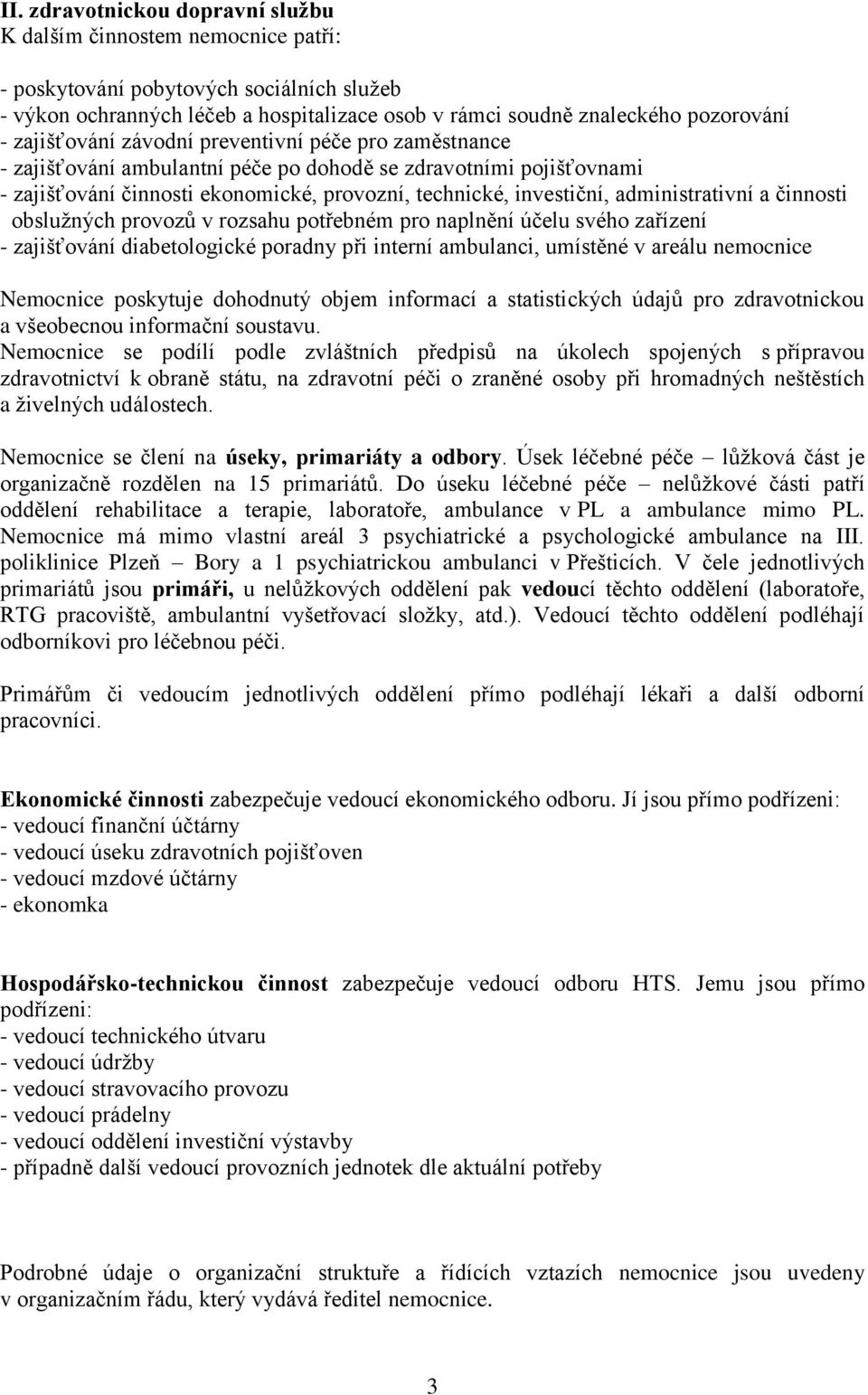 administrativní a činnosti obslužných provozů v rozsahu potřebném pro naplnění účelu svého zařízení - zajišťování diabetologické poradny při interní ambulanci, umístěné v areálu nemocnice Nemocnice