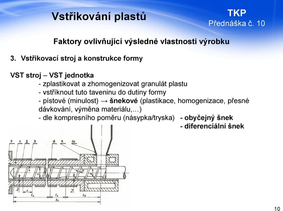 granulát plastu - vstříknout tuto taveninu do dutiny formy - pístové (minulost) šnekové