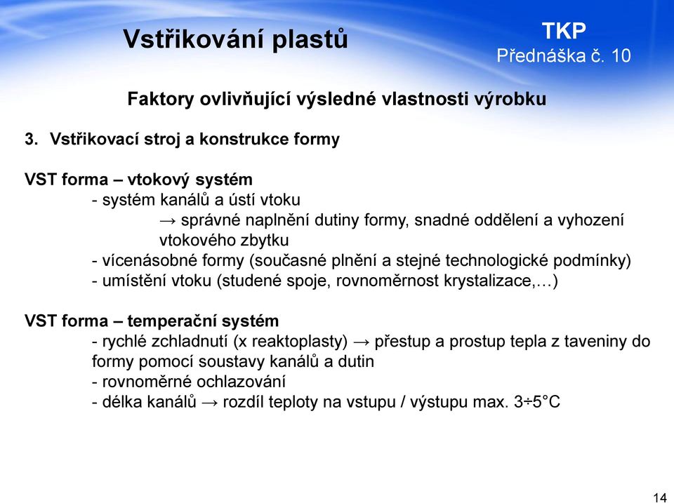 vyhození vtokového zbytku - vícenásobné formy (současné plnění a stejné technologické podmínky) - umístění vtoku (studené spoje, rovnoměrnost