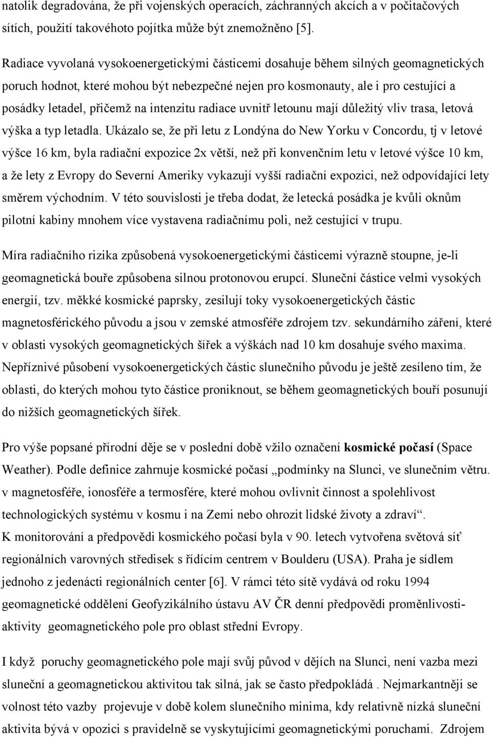 intenzitu radiace uvnitř letounu mají důležitý vliv trasa, letová výška a typ letadla.