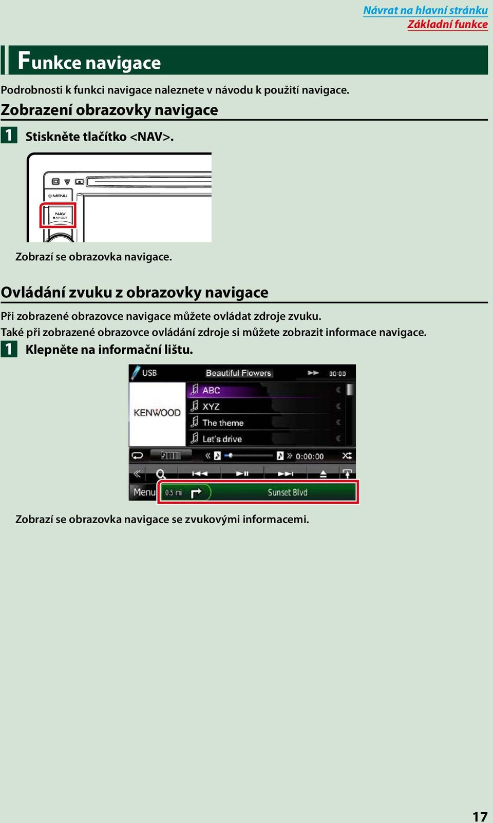 Ovládání zvuku z obrazovky navigace Při zobrazené obrazovce navigace můžete ovládat zdroje zvuku.