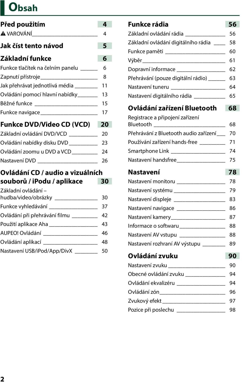 vizuálních souborů / ipodu / aplikace 30 Základní ovládání hudba/video/obrázky 30 Funkce vyhledávání 37 Ovládání při přehrávání filmu 42 Použití aplikace Aha 43 AUPEO!