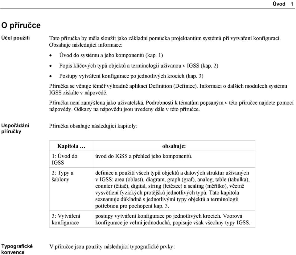 2) Postupy vytváření konfigurace po jednotlivých krocích (kap. 3) Příručka se věnuje téměř výhradně aplikaci Definition (Definice). Informaci o dalších modulech systému IGSS získáte v nápovědě.