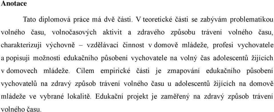 vzdělávací činnost v domově mládeže, profesi vychovatele a popisuji možnosti edukačního působení vychovatele na volný čas adolescentů žijících v