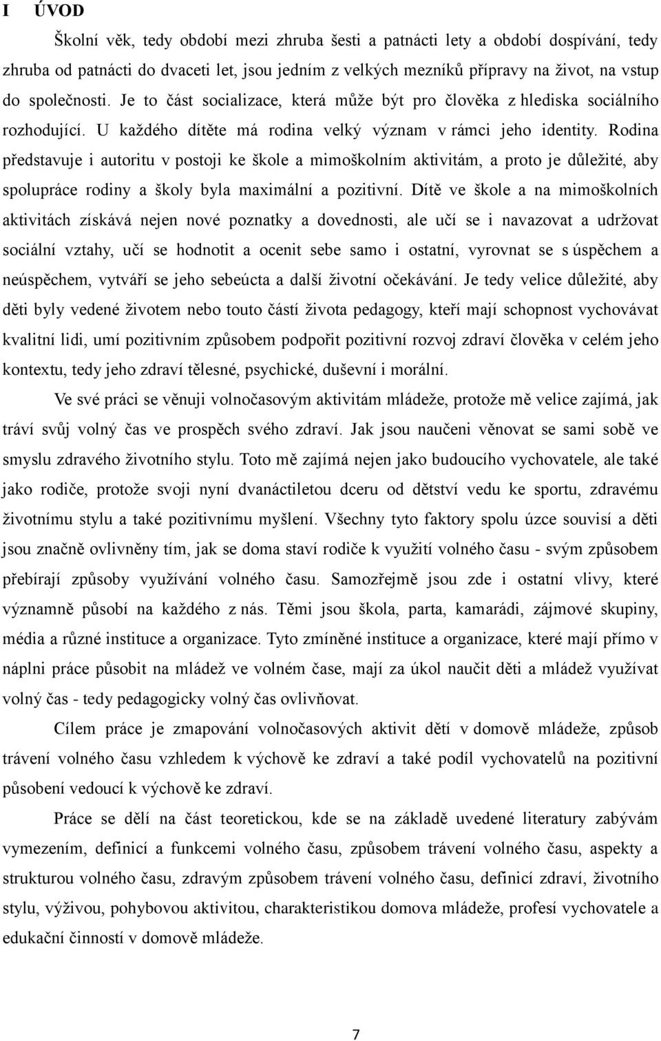 Rodina představuje i autoritu v postoji ke škole a mimoškolním aktivitám, a proto je důležité, aby spolupráce rodiny a školy byla maximální a pozitivní.