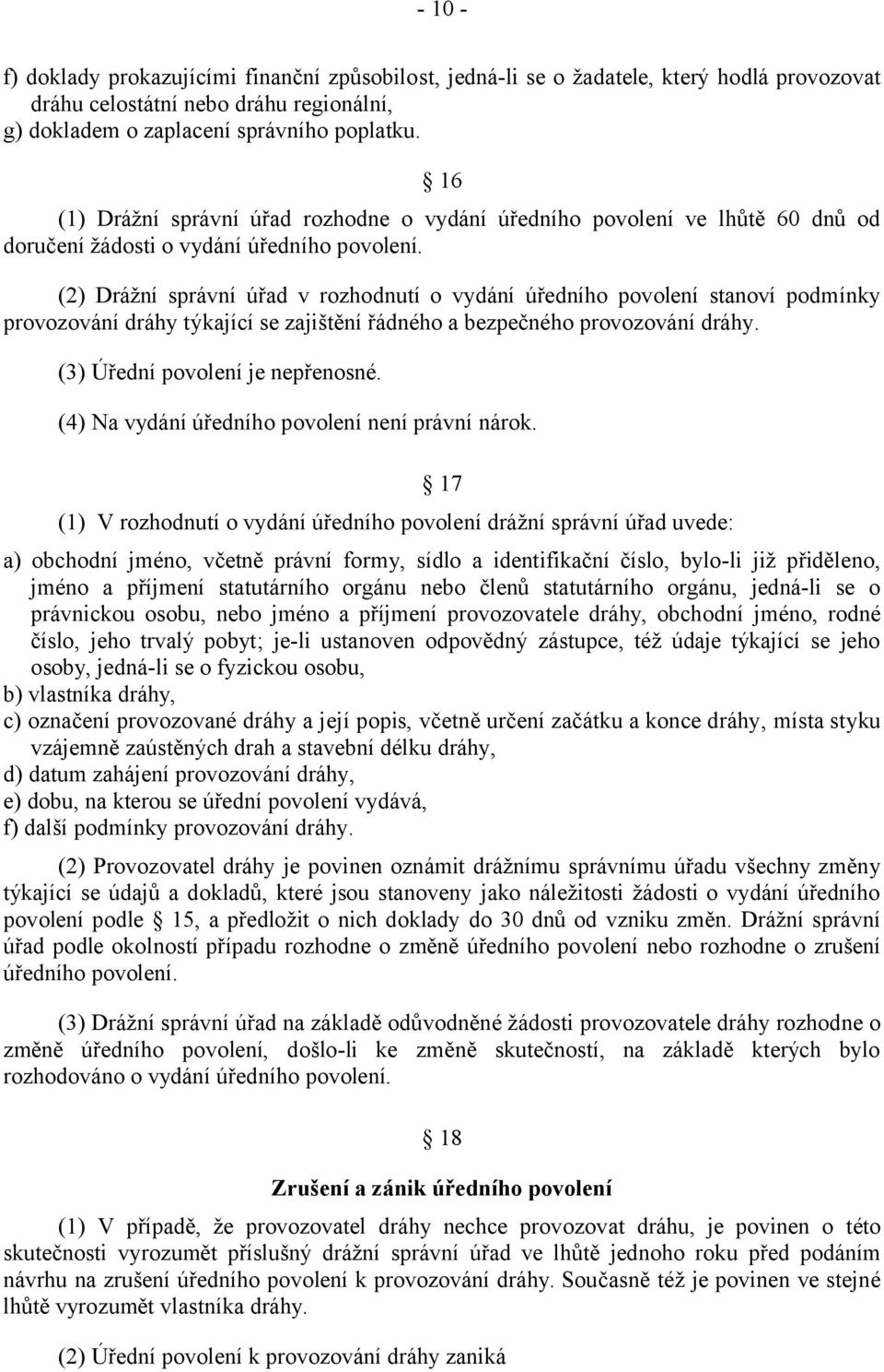 (2) Drážní správní úřad v rozhodnutí o vydání úředního povolení stanoví podmínky provozování dráhy týkající se zajištění řádného a bezpečného provozování dráhy. (3) Úřední povolení je nepřenosné.