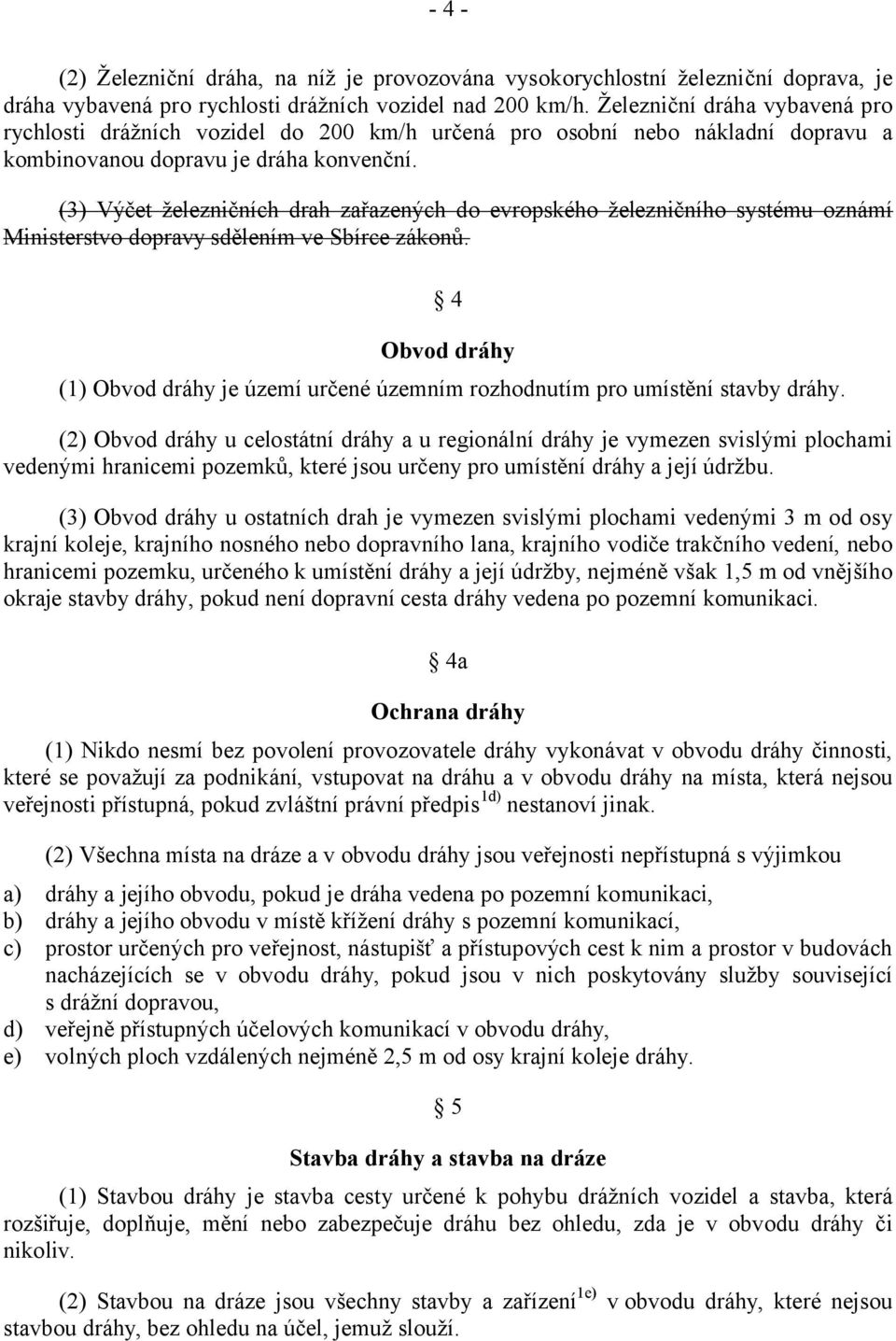 (3) Výčet železničních drah zařazených do evropského železničního systému oznámí Ministerstvo dopravy sdělením ve Sbírce zákonů.