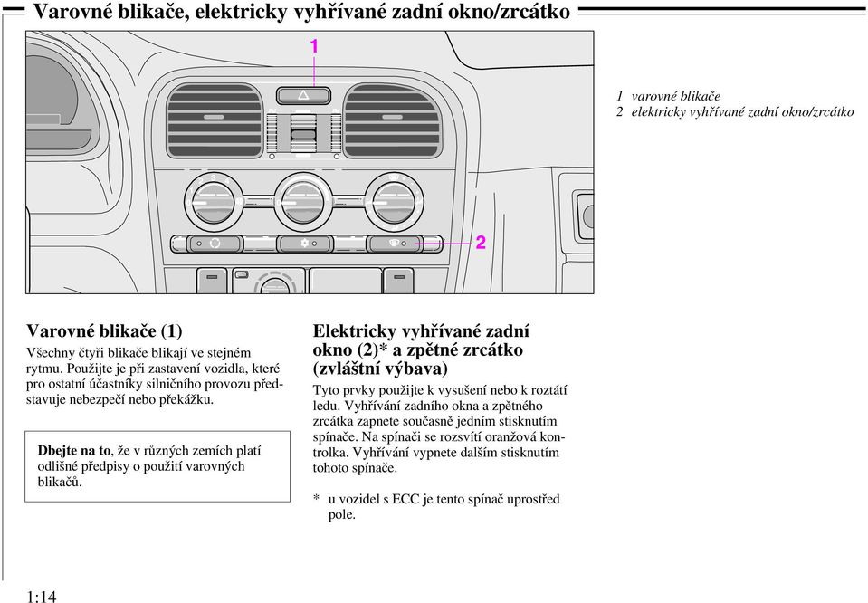 Dbejte na to, že v různých zemích platí odlišné předpisy o použití varovných blikačů.