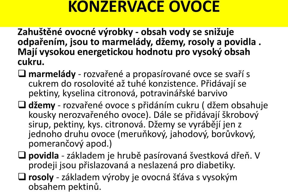 Přidávají se pektiny, kyselina citronová, potravinářské barvivo džemy - rozvařené ovoce s přidáním cukru ( džem obsahuje kousky nerozvařeného ovoce).