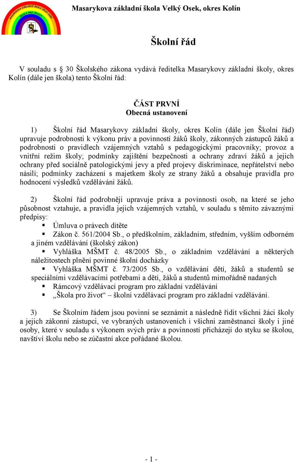 pravidlech vzájemných vztahů s pedagogickými pracovníky; provoz a vnitřní režim školy; podmínky zajištění bezpečnosti a ochrany zdraví žáků a jejich ochrany před sociálně patologickými jevy a před