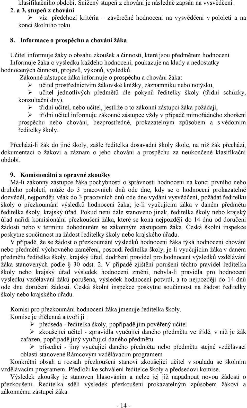 Informace o prospěchu a chování žáka Učitel informuje žáky o obsahu zkoušek a činností, které jsou předmětem hodnocení Informuje žáka o výsledku každého hodnocení, poukazuje na klady a nedostatky