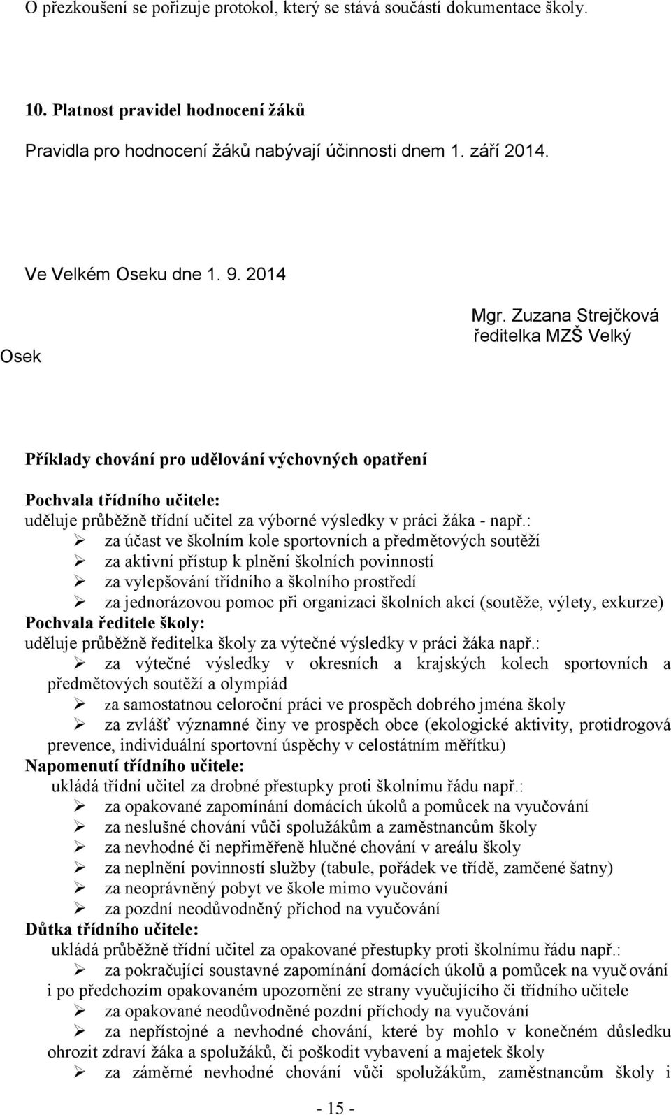 Zuzana Strejčková ředitelka MZŠ Velký Příklady chování pro udělování výchovných opatření Pochvala třídního učitele: uděluje průběžně třídní učitel za výborné výsledky v práci žáka - např.