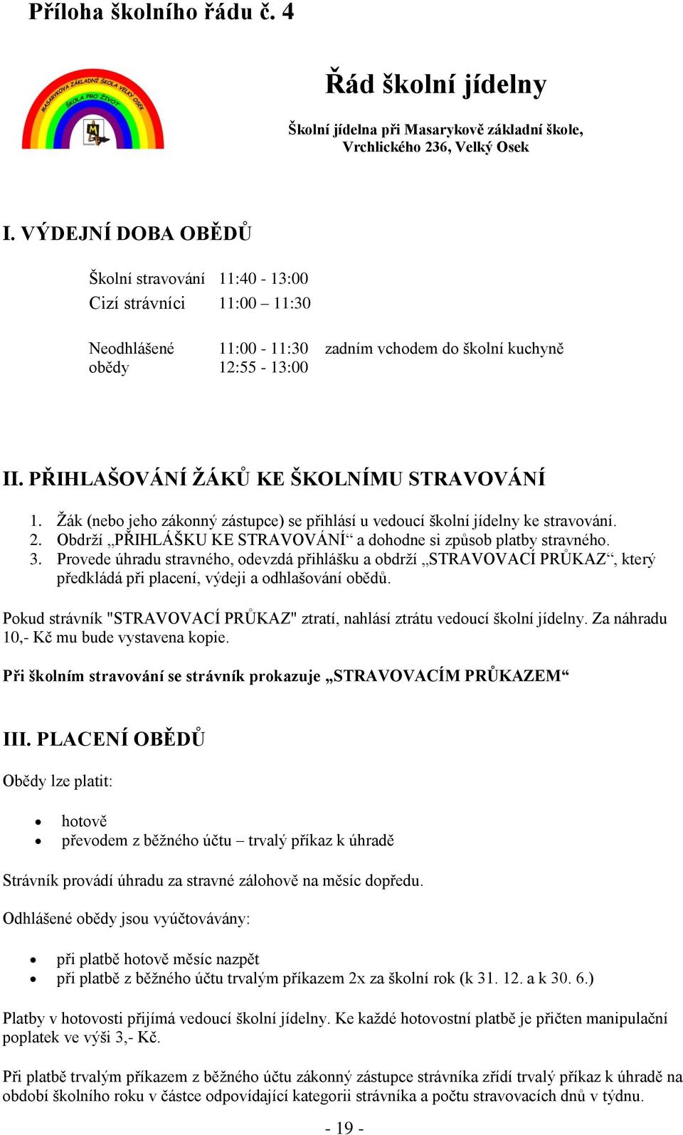 Žák (nebo jeho zákonný zástupce) se přihlásí u vedoucí školní jídelny ke stravování. 2. Obdrží PŘIHLÁŠKU KE STRAVOVÁNÍ a dohodne si způsob platby stravného. 3.