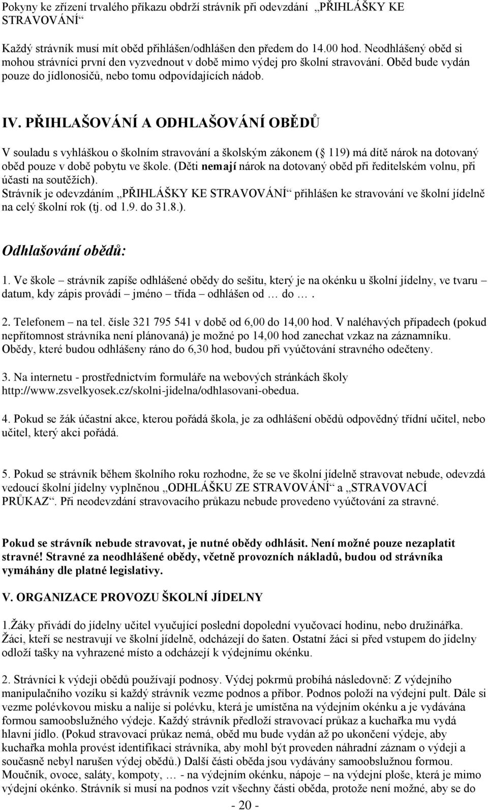 PŘIHLAŠOVÁNÍ A ODHLAŠOVÁNÍ OBĚDŮ V souladu s vyhláškou o školním stravování a školským zákonem ( 119) má dítě nárok na dotovaný oběd pouze v době pobytu ve škole.