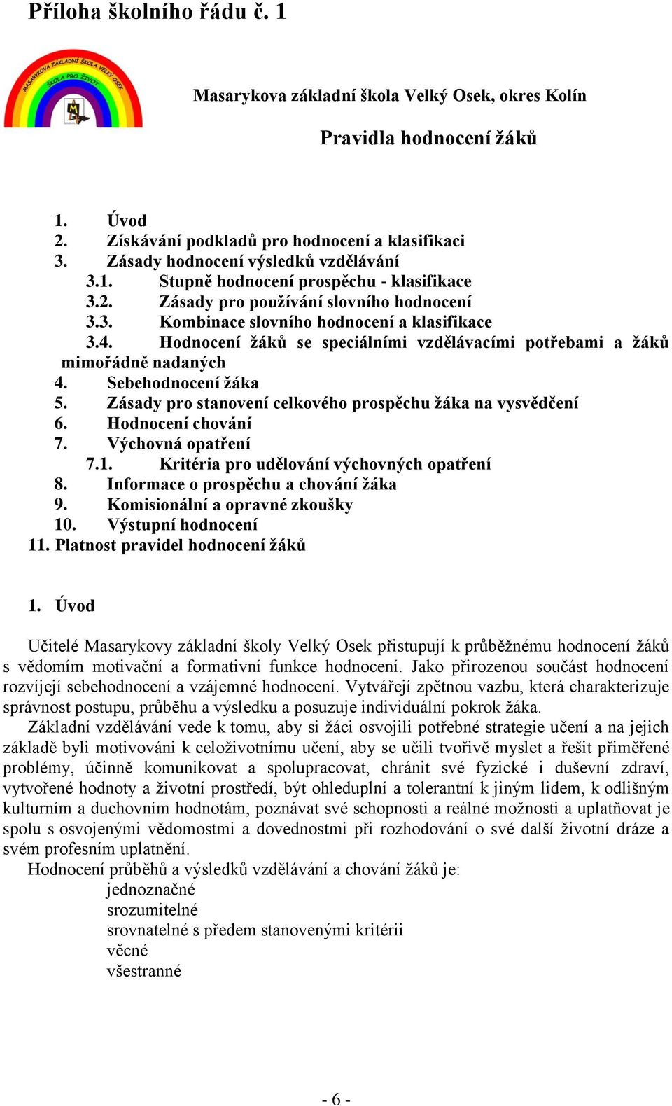 Hodnocení žáků se speciálními vzdělávacími potřebami a žáků mimořádně nadaných 4. Sebehodnocení žáka 5. Zásady pro stanovení celkového prospěchu žáka na vysvědčení 6. Hodnocení chování 7.