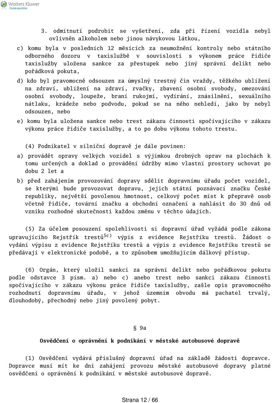 vraždy, těžkého ublížení na zdraví, ublížení na zdraví, rvačky, zbavení osobní svobody, omezování osobní svobody, loupeže, braní rukojmí, vydírání, znásilnění, sexuálního nátlaku, krádeže nebo