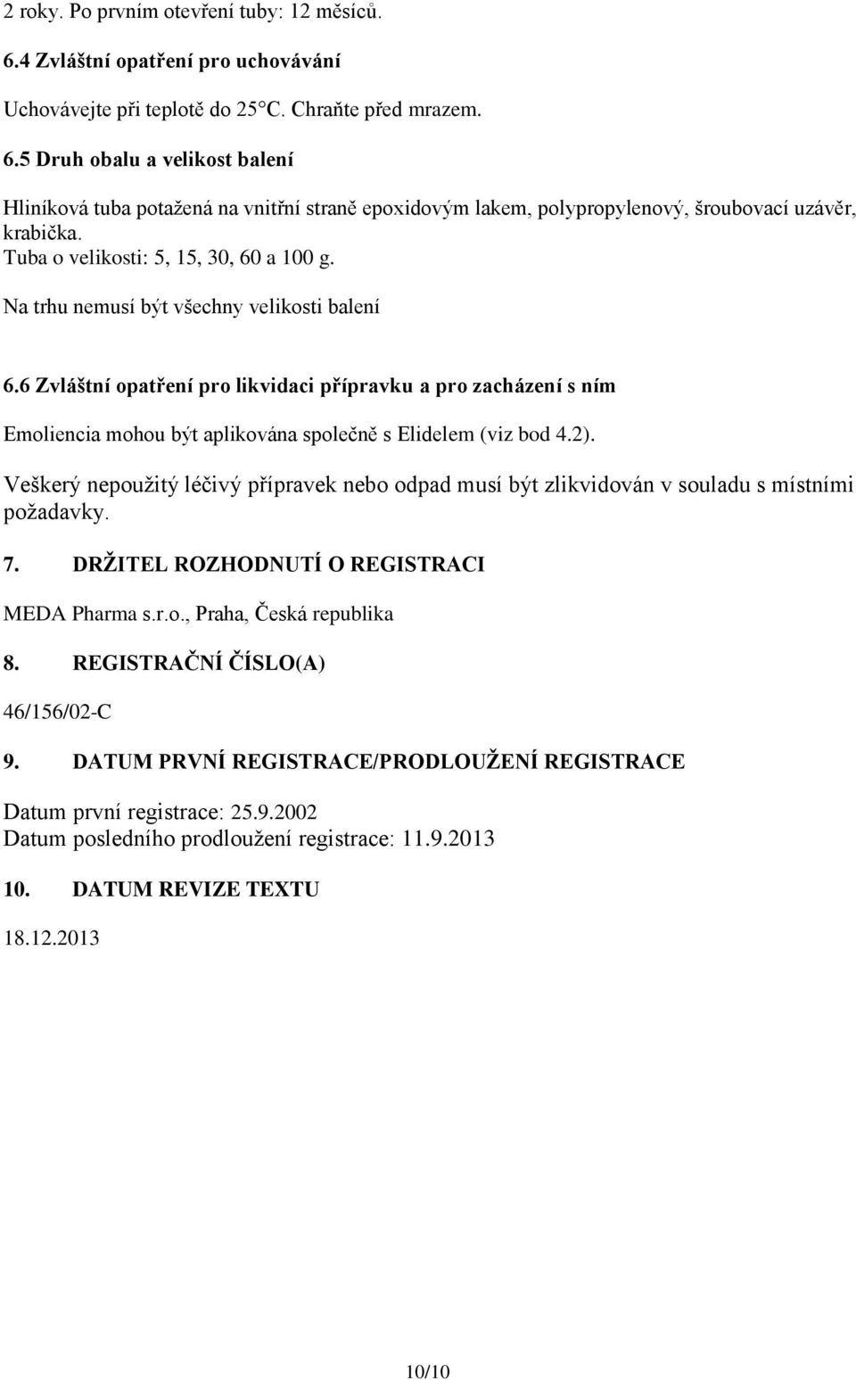 6 Zvláštní opatření pro likvidaci přípravku a pro zacházení s ním Emoliencia mohou být aplikována společně s Elidelem (viz bod 4.2).