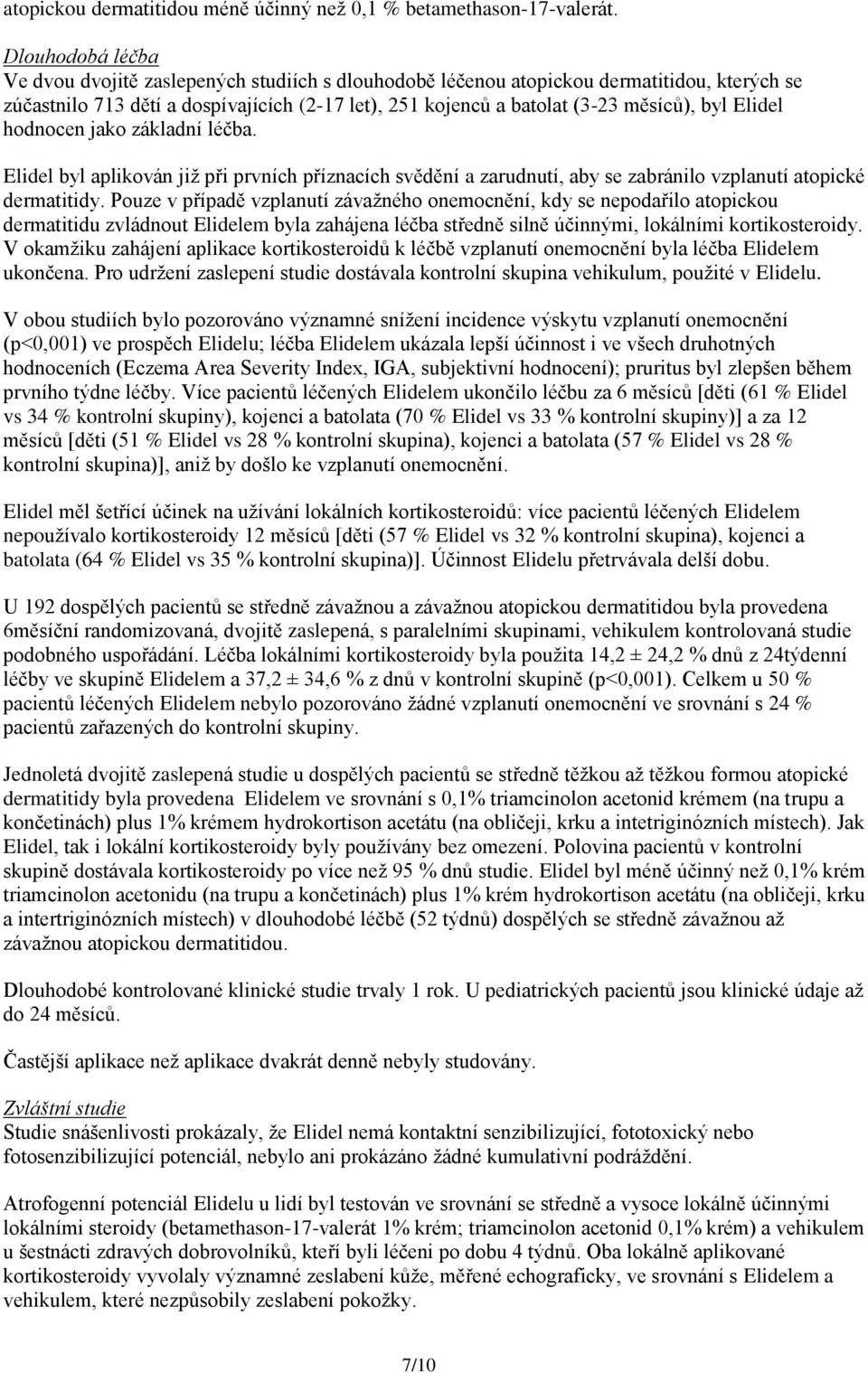 Elidel hodnocen jako základní léčba. Elidel byl aplikován již při prvních příznacích svědění a zarudnutí, aby se zabránilo vzplanutí atopické dermatitidy.