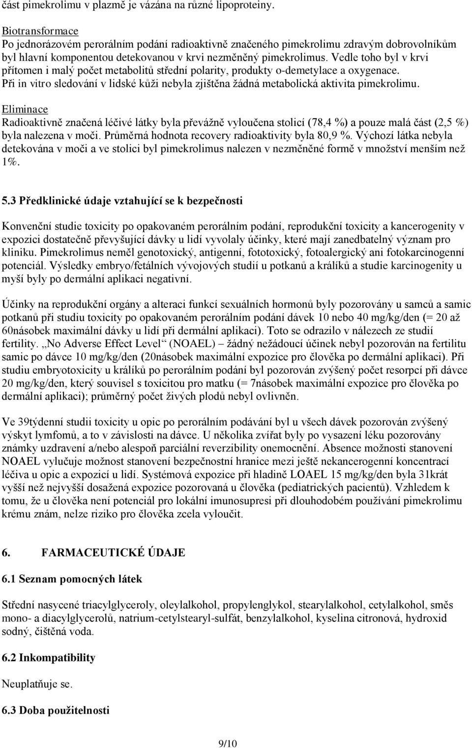 Vedle toho byl v krvi přítomen i malý počet metabolitů střední polarity, produkty o-demetylace a oxygenace. Při in vitro sledování v lidské kůži nebyla zjištěna žádná metabolická aktivita pimekrolimu.