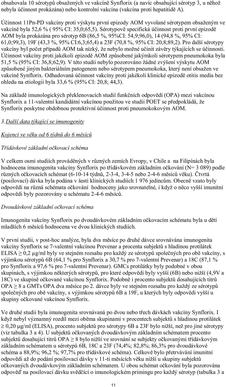 Pro další sérotypy érotypem pneumokoka byla 51,5 % (95% CI: 36,8;62,9). V této studii nebylo pozorováno žádné zvýšení výskytu AOM érotypem pneumokoka, který není obsažen ve Synflorix.