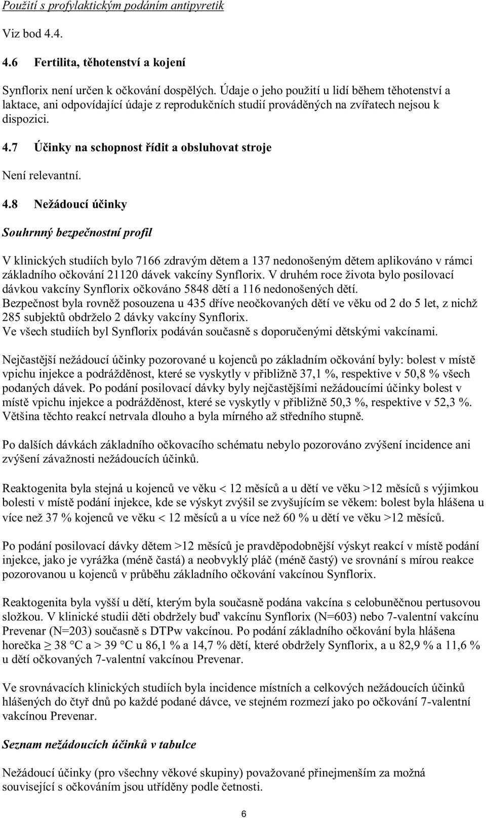 Po podání posilovací dávky nežádoucími bolest v vpichu injekce, které se vyskytly v %, respektive v 52,3 %. byla zvýšení závažnosti s výjimkou se výskyt zvýšil se zvyšujícím více než 37.