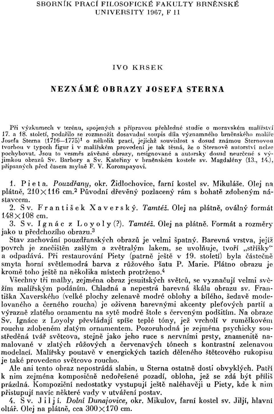 malířském provedení je tak těsná, že o Sternově autorství nelze pochybovat. Jsou to vesměs závěsné obrazy, nesignované a autorsky dosud neurčené s výjimkou obrazů Sv. Barbory a Sv.