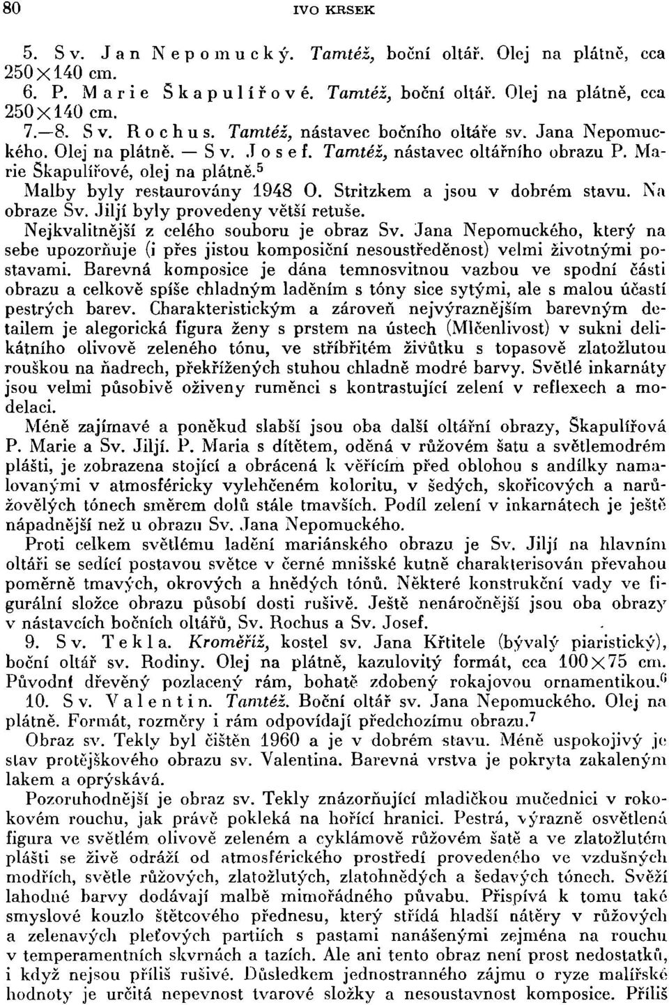 Stritzkem a jsou v dobrém stavu. Na obraze Sv. Jiljí byly provedeny větší retuše. Nejkvalitnější z celého souboru je obraz Sv.