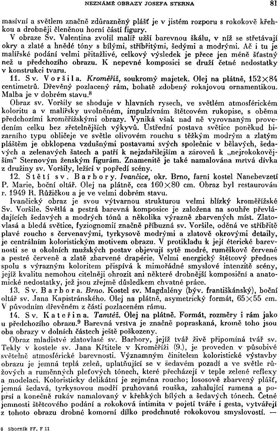 Ač i tu je malířské podání velmi přitažlivé, celkový výsledek je přece jen méně šťastný než u předchozího obrazu. K nepevné komposici se druží četné nedostatky v konstrukci tvaru. 11. S v. Voršila.