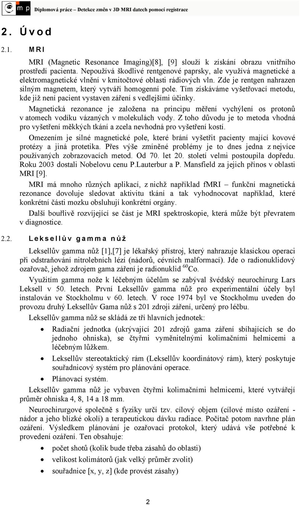 Tím získáváme vyšetřovací metodu, kde již není pacient vystaven záření s vedlejšími účinky.