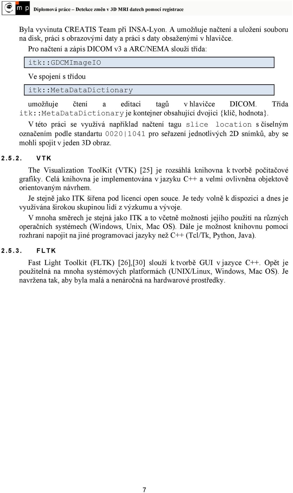 Třída itk::metadatadictionary je kontejner obsahující dvojici {klíč, hodnota}.