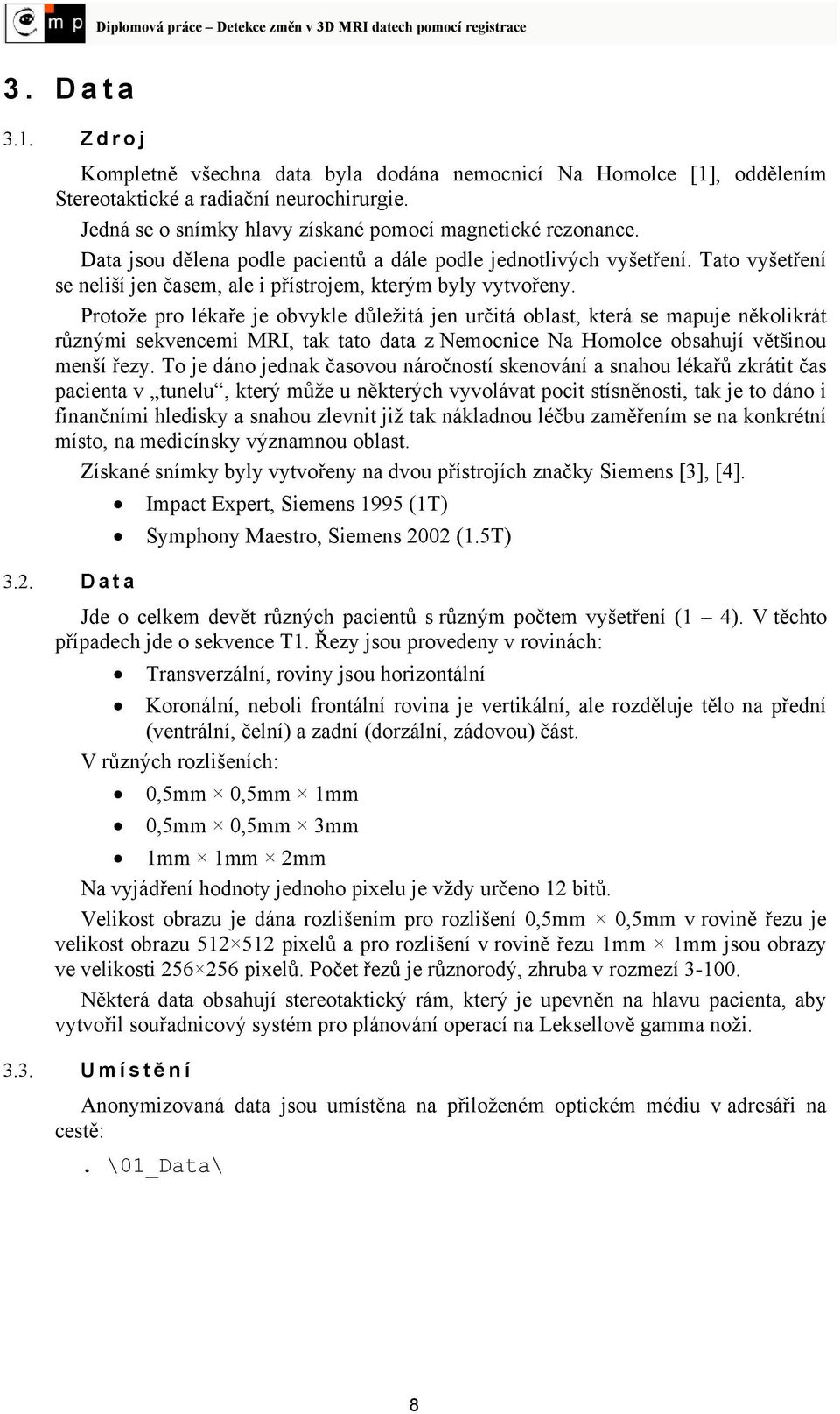 Protože pro lékaře je obvykle důležitá jen určitá oblast, která se mapuje několikrát různými sekvencemi MRI, tak tato data z Nemocnice Na Homolce obsahují většinou menší řezy.