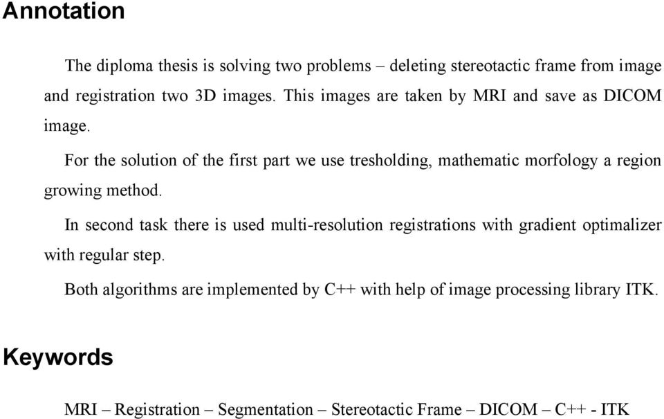 For the solution of the first part we use tresholding, mathematic morfology a region growing method.