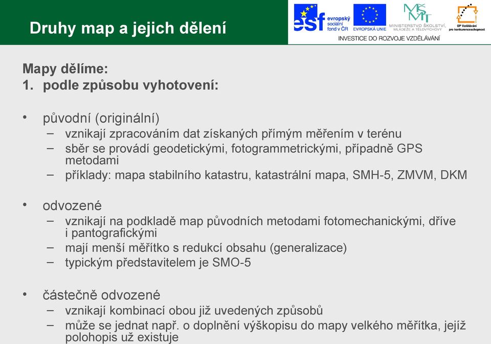 případně GPS metodami příklady: mapa stabilního katastru, katastrální mapa, SMH-5, ZMVM, DKM odvozené vznikají na podkladě map původních metodami