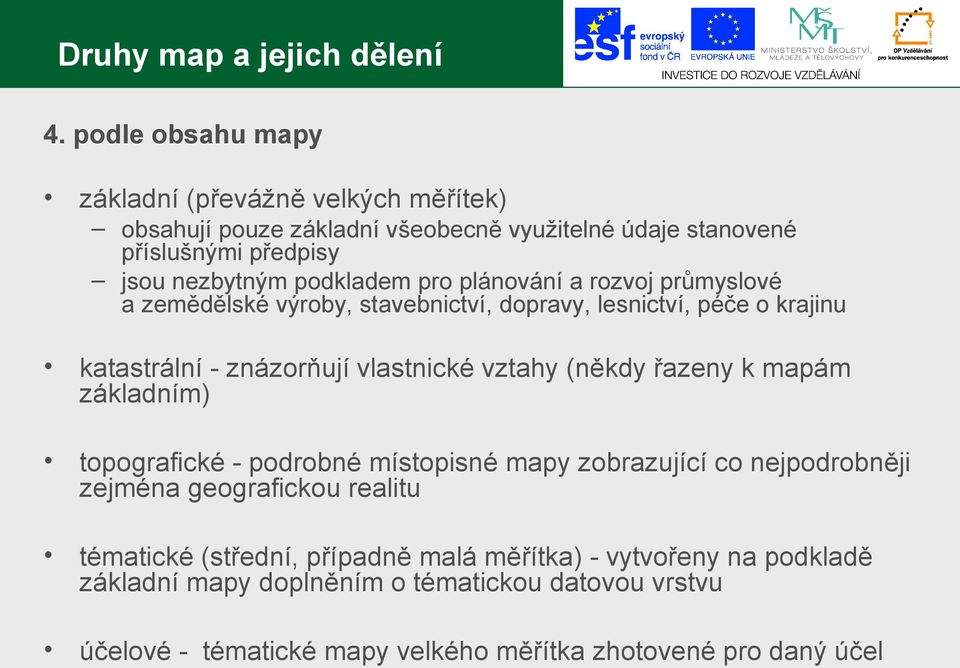 pro plánování a rozvoj průmyslové a zemědělské výroby, stavebnictví, dopravy, lesnictví, péče o krajinu katastrální - znázorňují vlastnické vztahy (někdy řazeny k