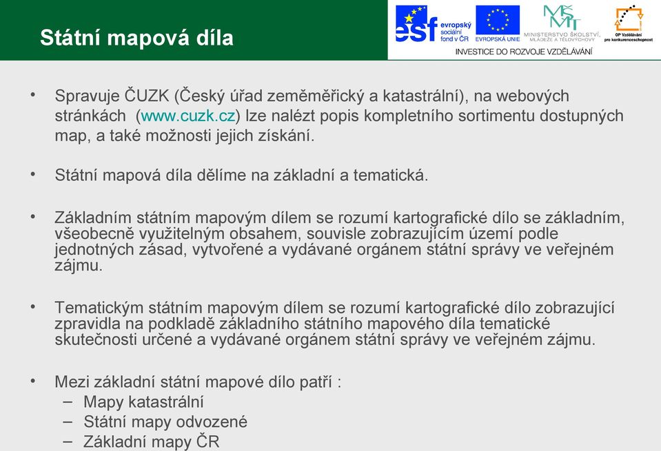 Základním státním mapovým dílem se rozumí kartografické dílo se základním, všeobecně využitelným obsahem, souvisle zobrazujícím území podle jednotných zásad, vytvořené a vydávané orgánem státní