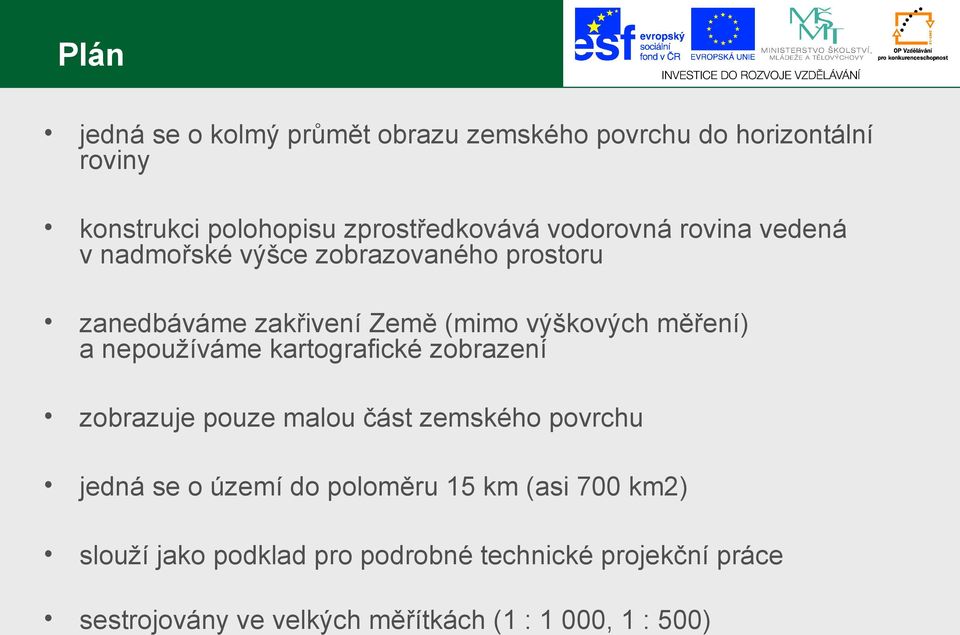 nepoužíváme kartografické zobrazení zobrazuje pouze malou část zemského povrchu jedná se o území do poloměru 15 km