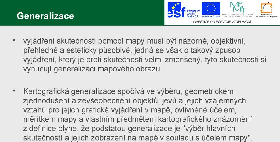 Kartografická generalizace spočívá ve výběru, geometrickém zjednodušení a zevšeobecnění objektů, jevů a jejich vzájemných vztahů pro jejich grafické