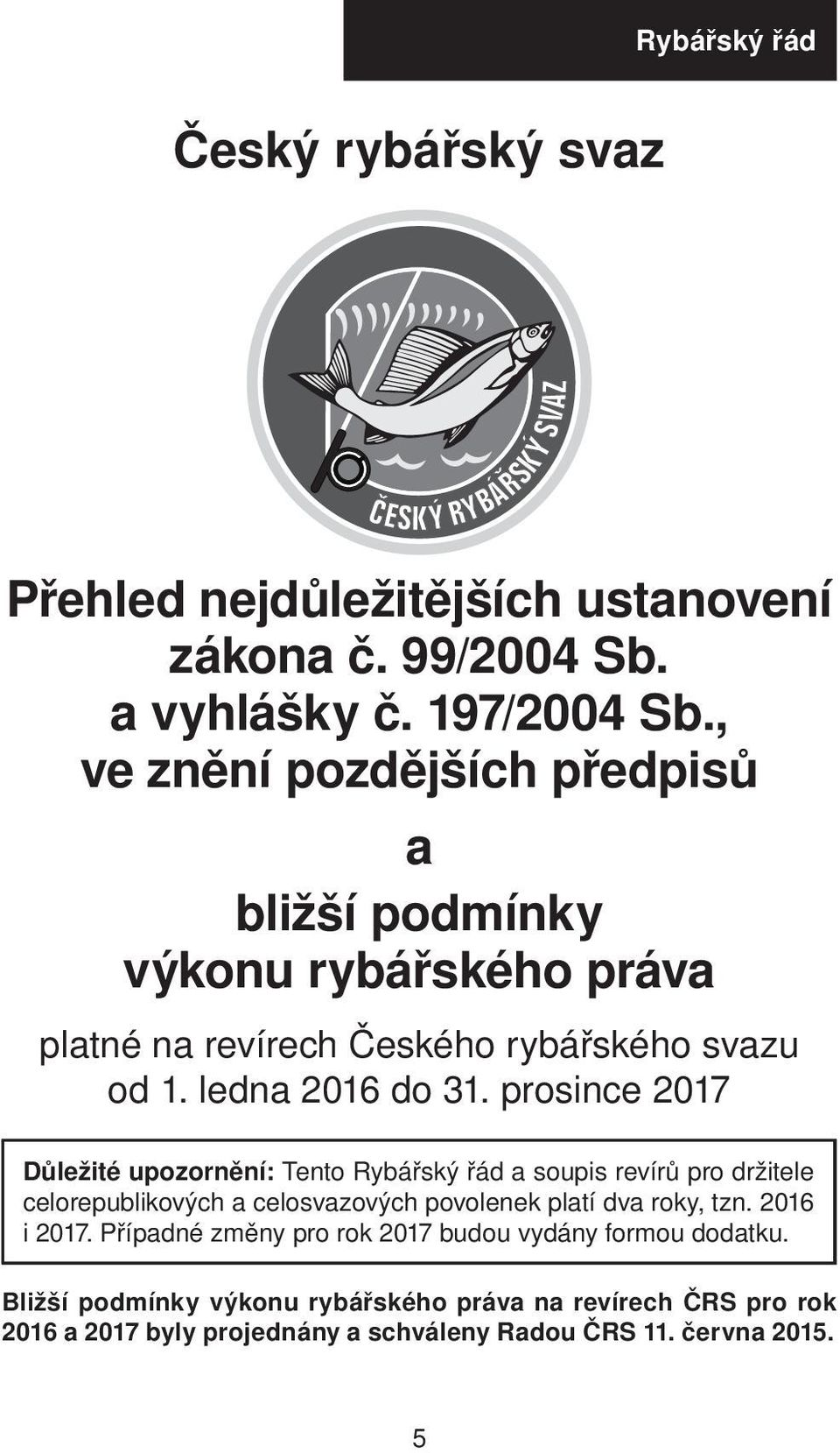 prosince 2017 Důležité upozornění: Tento Rybářský řád a soupis revírů pro držitele celorepublikových a celosvazových povolenek platí dva roky, tzn.