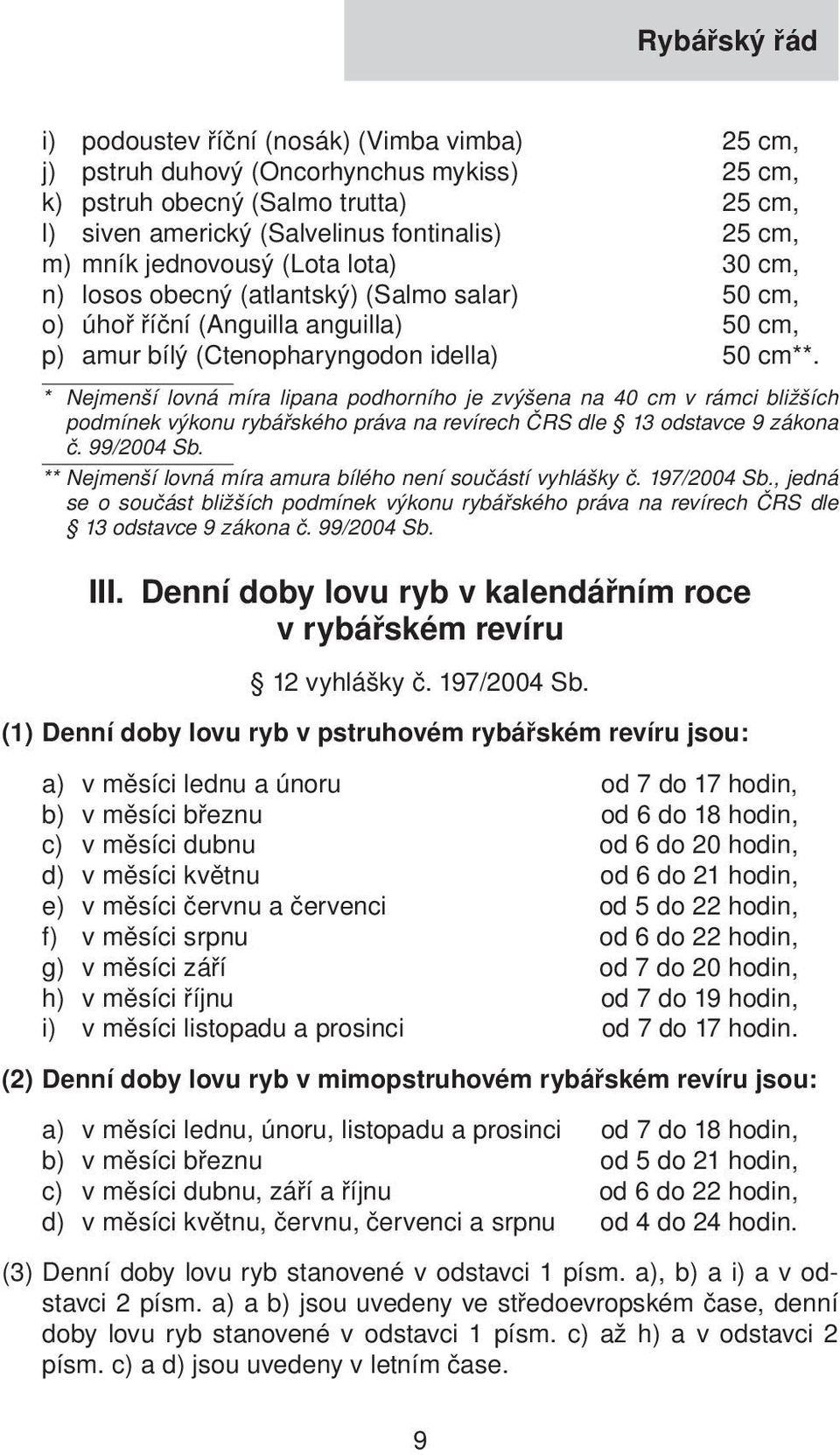 * Nejmenší lovná míra lipana podhorního je zvýšena na 40 cm v rámci bližších podmínek výkonu rybářského práva na revírech ČRS dle 13 odstavce 9 zákona č. 99/2004 Sb.