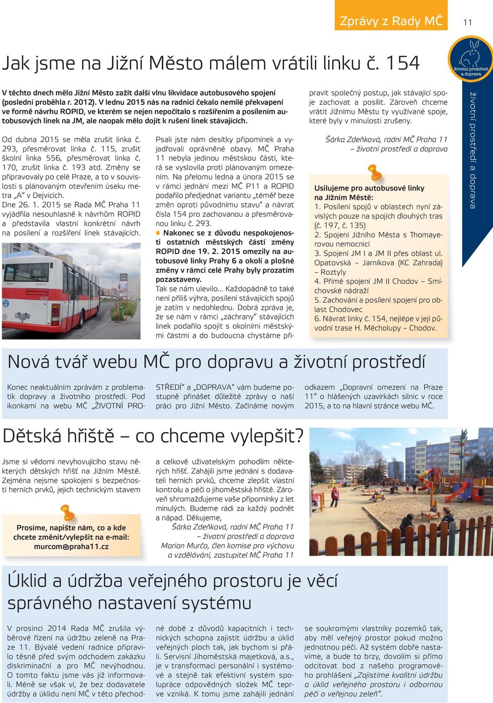 stávajících. Od dubna 2015 se měla zrušit linka č. 293, přesměrovat linka č. 115, zrušit školní linka 556, přesměrovat linka č. 170, zrušit linka č. 193 atd.