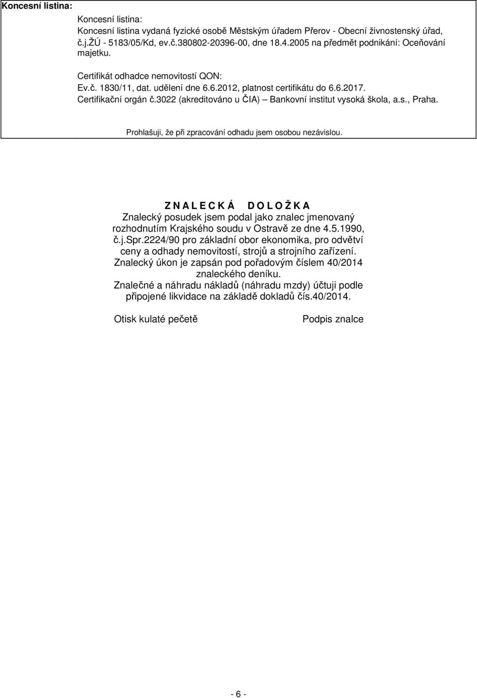 3022 (akreditováno u ČIA) Bankovní institut vysoká škola, a.s., Praha. Prohlašuji, že při zpracování odhadu jsem osobou nezávislou.