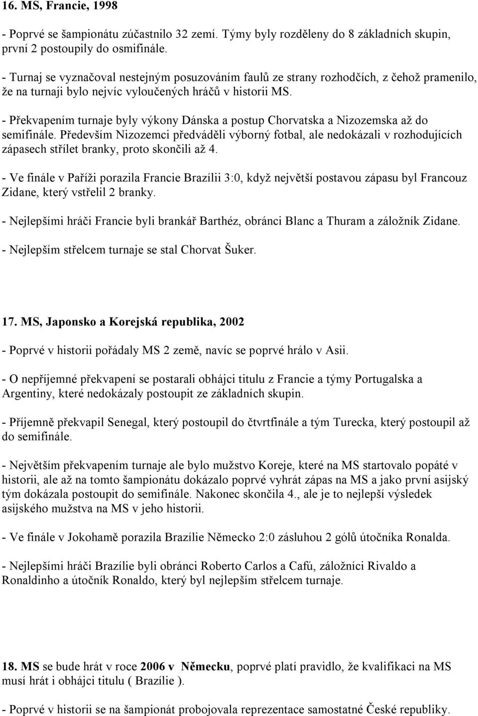 - Překvapením turnaje byly výkony Dánska a postup Chorvatska a Nizozemska až do semifinále.