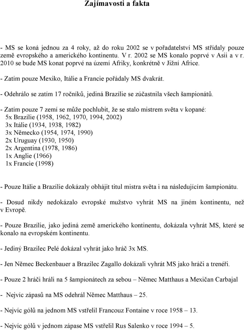 - Odehrálo se zatím 17 ročníků, jediná Brazílie se zúčastnila všech šampionátů.