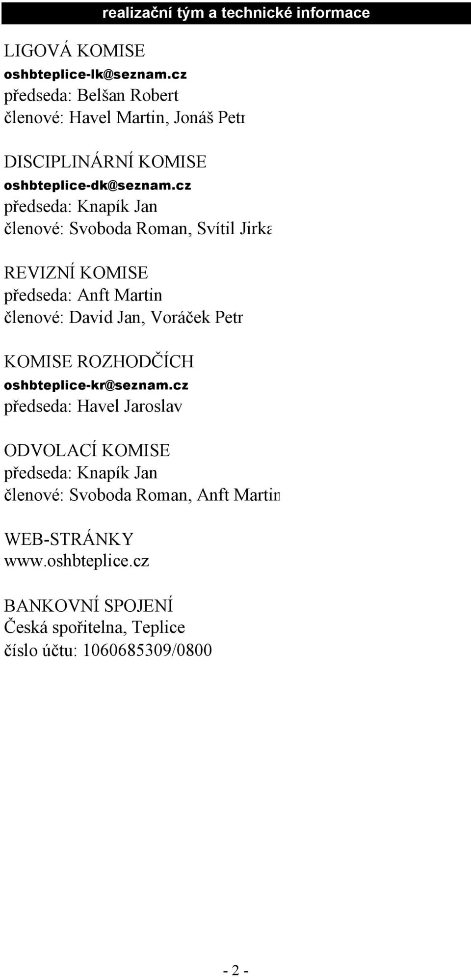 cz předseda: Knapík Jan členové: Svoboda Roman, Svítil Jirka REVIZNÍ KOMISE předseda: Anft Martin členové: David Jan, Voráček Petr KOMISE