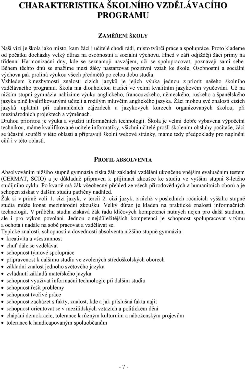 Hned v září odjíždějí žáci primy na třídenní Harmonizační dny, kde se seznamují navzájem, učí se spolupracovat, poznávají sami sebe.