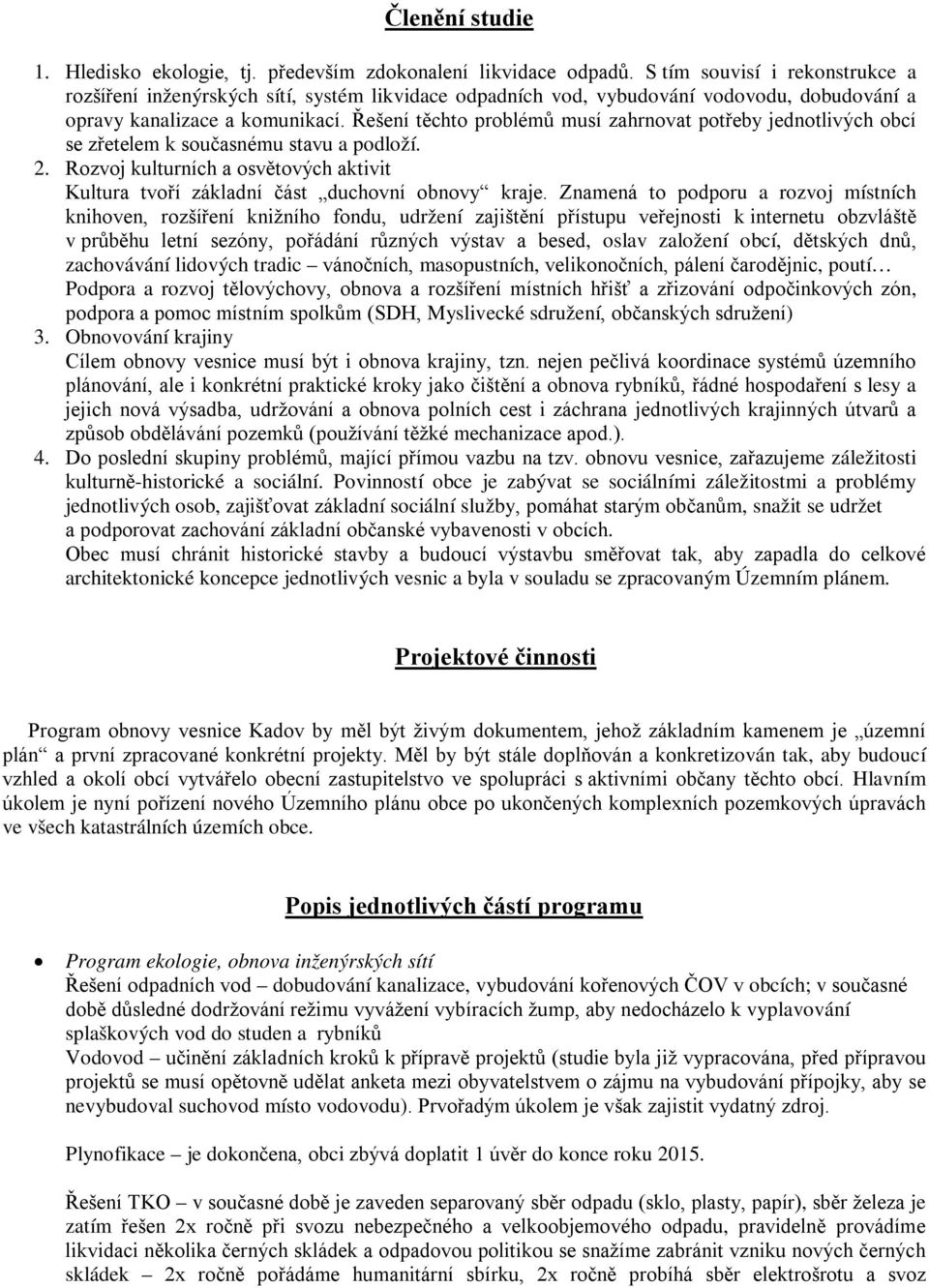 Řešení těchto problémů musí zahrnovat potřeby jednotlivých obcí se zřetelem k současnému stavu a podloží. 2. Rozvoj kulturních a osvětových aktivit Kultura tvoří základní část duchovní obnovy kraje.