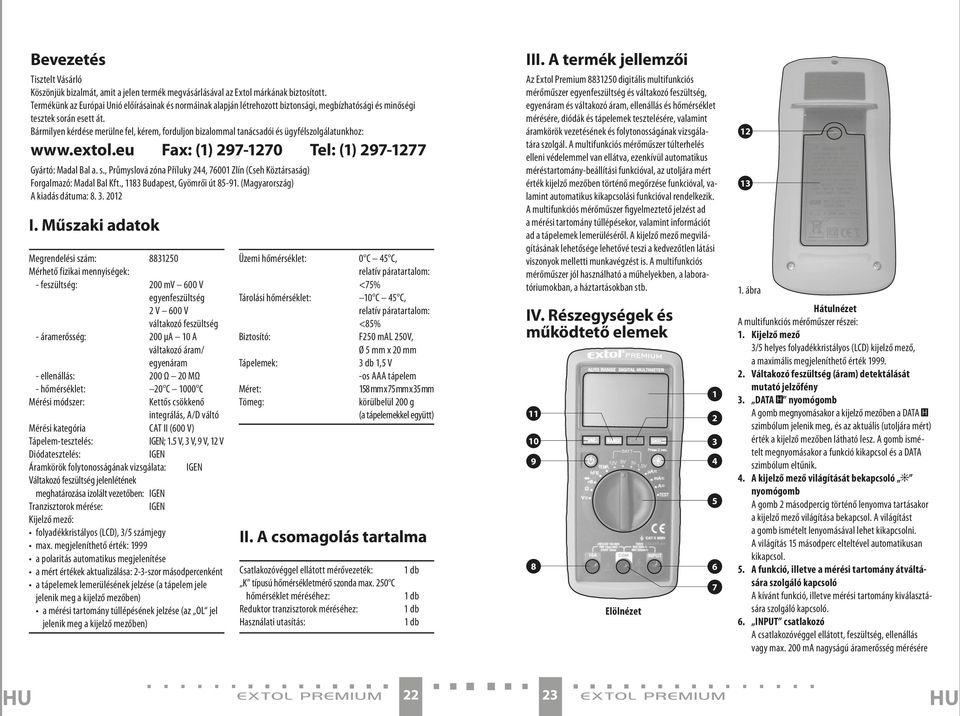 Bármilyen kérdése merülne fel, kérem, forduljon bizalommal tanácsadói és ügyfélszolgálatunkhoz: www.extol.eu Fax: (1) 297-1270 Tel: (1) 297-1277 Gyártó: Madal Bal a. s.