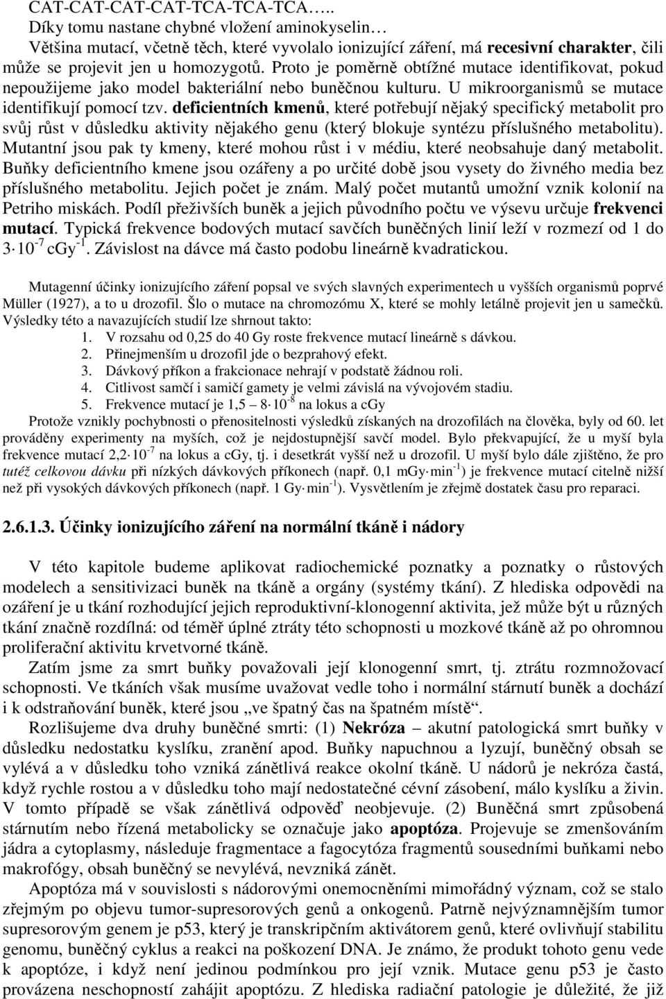 Proto je poměrně obtížné mutace identifikovat, pokud nepoužijeme jako model bakteriální nebo buněčnou kulturu. U mikroorganismů se mutace identifikují pomocí tzv.