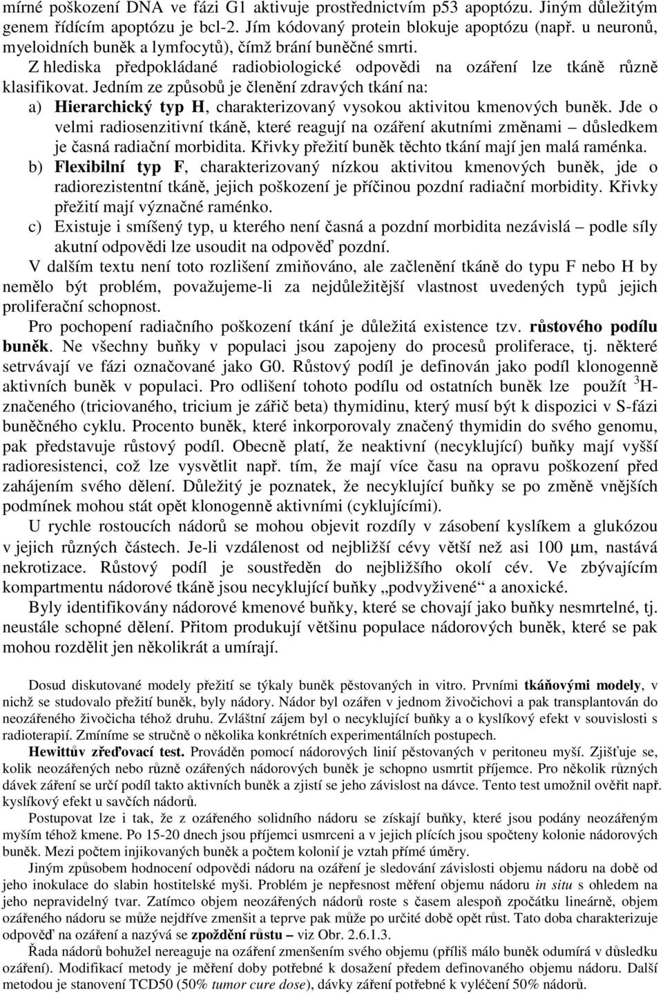 Jedním ze způsobů je členění zdravých tkání na: a) Hierarchický typ H, charakterizovaný vysokou aktivitou kmenových buněk.